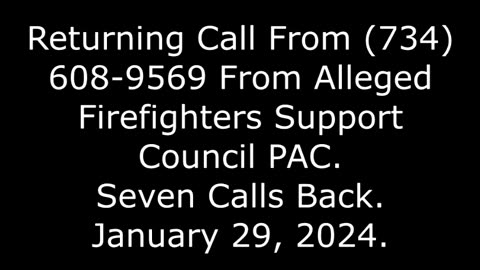 Returning Call From 734-608-9569 From Alleged Firefighters Support Council PAC: 7 Times, 1/23/24