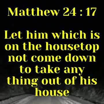 Jesus said... Let him which is on the housetop not come down to take any thing out of his house: