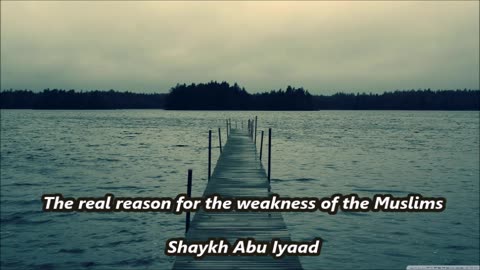 The real reason for the weakness of the Muslims.....Abu Iyaad