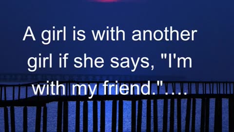 A girl is with another girl if she says..