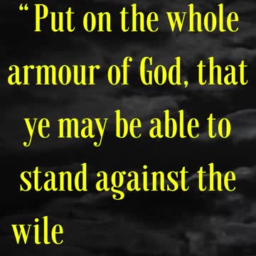 Ephesians 6:11 “Put on the whole armour of God, that ye may be able to stand against the wiles...