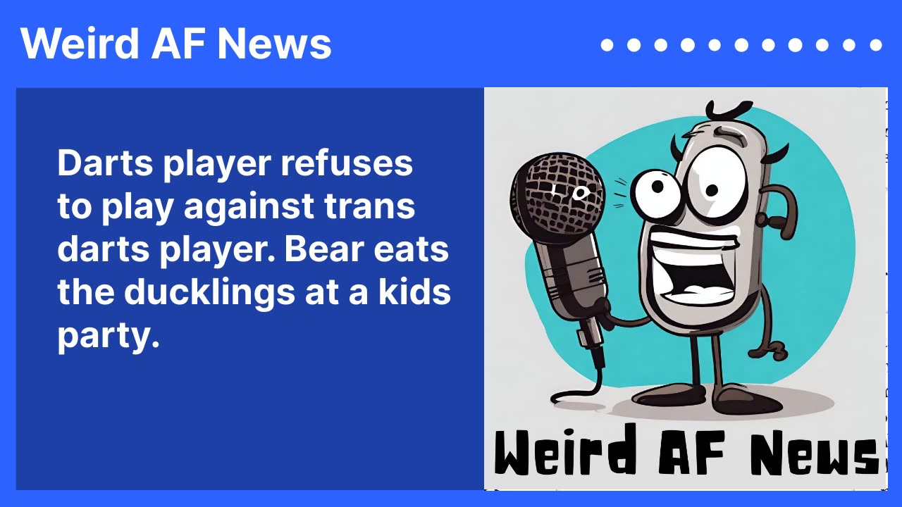 Darts player refuses to play against trans darts player. Bear eats the ducklings at a kids party.