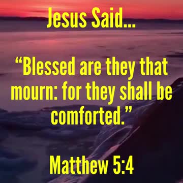 JESUS SAID... “Blessed are they that mourn: for they shall be comforted.”