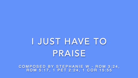 I JUST HAVE TO PRAISE - COMPOSED BY STEPHANIE W - [SONGS OF WORSHIP II COLLECTION]