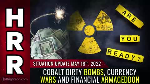 05-18-22 S.U. - Cobalt Dirty Bombs Currency Wars & Financial Armageddon