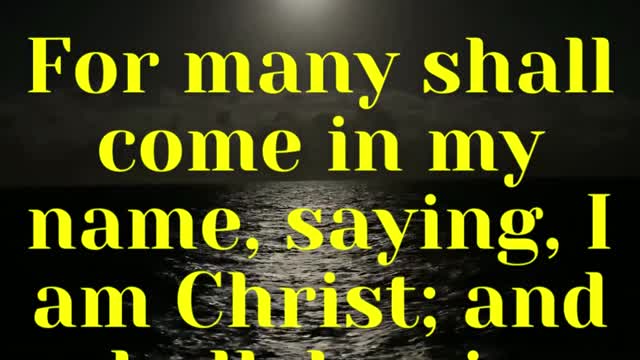 Jesus Said... For many shall come in my name, saying, I am Christ; and shall deceive many.