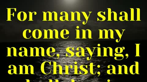 Jesus Said... For many shall come in my name, saying, I am Christ; and shall deceive many.