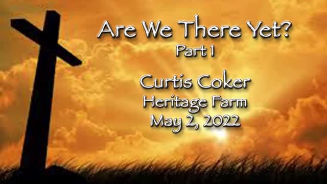 Are We There Yet? CURTIS COKER May, 2, 2022, Heritage Farm