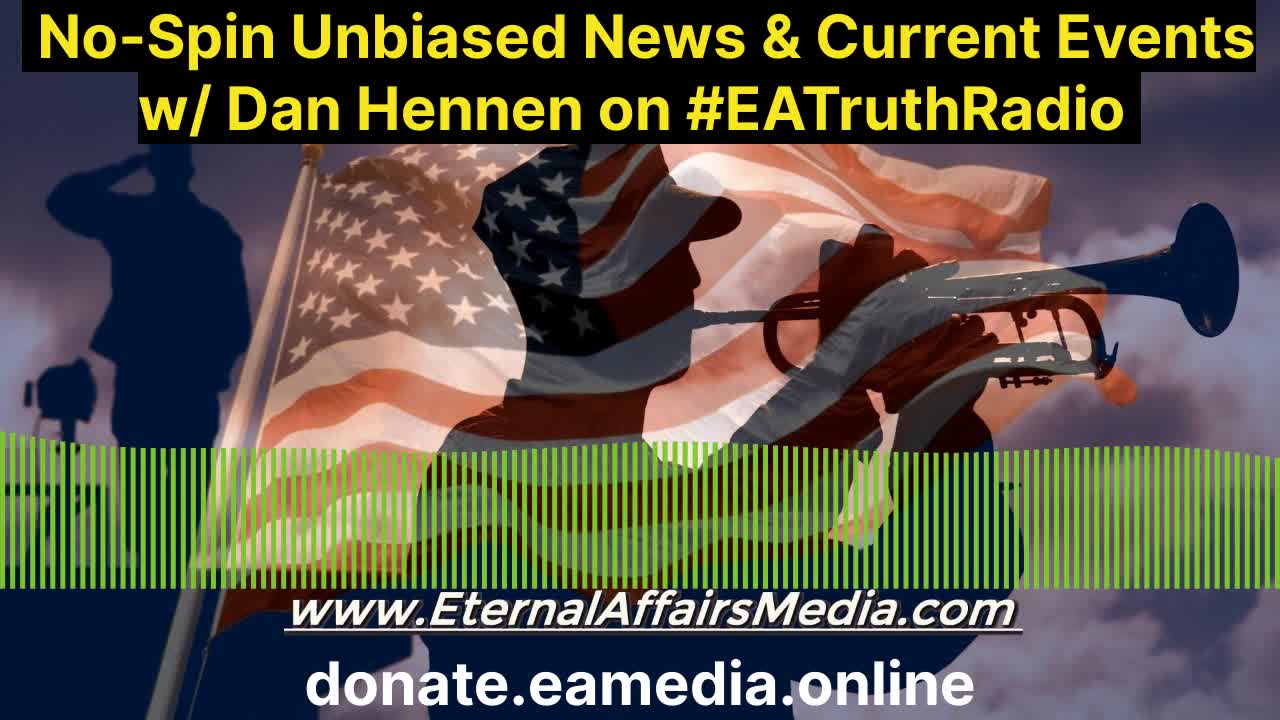 No-Spin Unbiased News Coverage & Current Events w/ Dan Hennen on EA Truth Radio