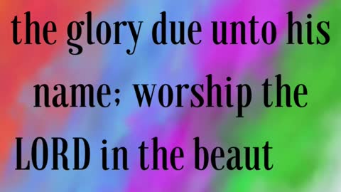 BIBLE VERSE FOR THE DAY... Give unto the LORD the glory due unto his name; worship the LORD....