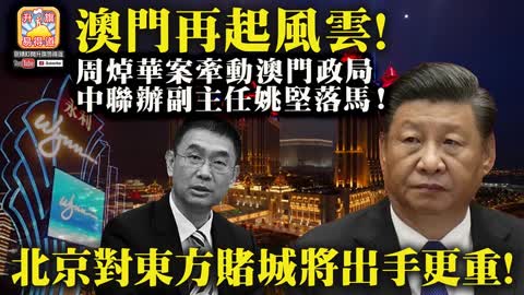 12.20 【澳門再起風雲！】周焯華案牽動澳門政局，中聯辦副主任姚堅落馬，北京對東方賭城將出手更重！@主持：Tony Choi