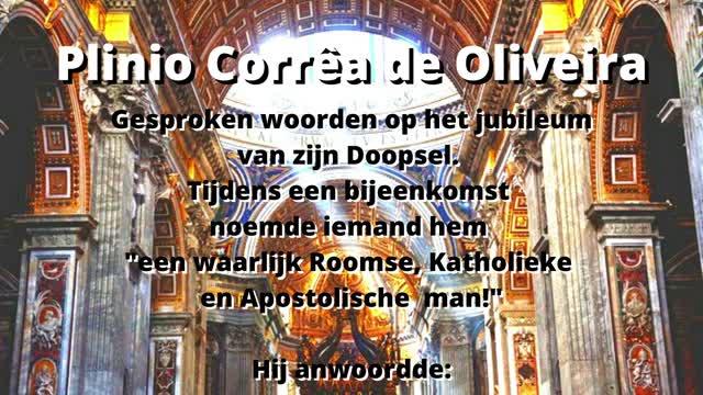 Dr Plinio Corrêa de Oliveira: "Een waarlijk Roomse, Katholieke en Apostolische man!"