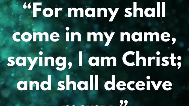 JESUS SAID... “For many shall come in my name, saying, I am Christ; and shall deceive many.”