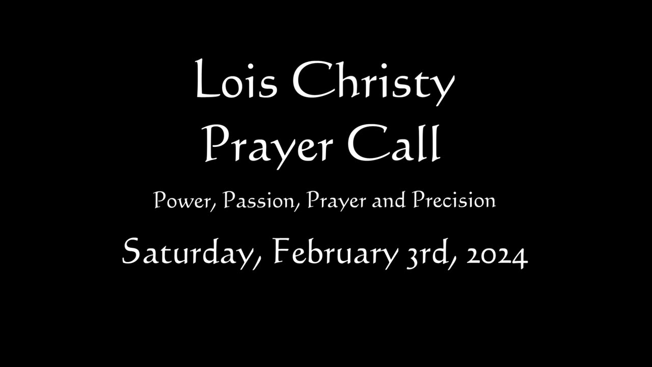 Lois Christy Prayer Group conference call for Saturday, February 3rd, 2024