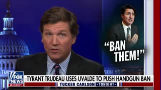 Tucker Carlson SLAMS "Canada's Botox dictator" Justin Trudeau for using the tragedy in Uvalde to take away Canadians’ firearms rights