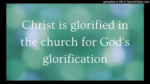 Christ is glorified in the church for God's glorification