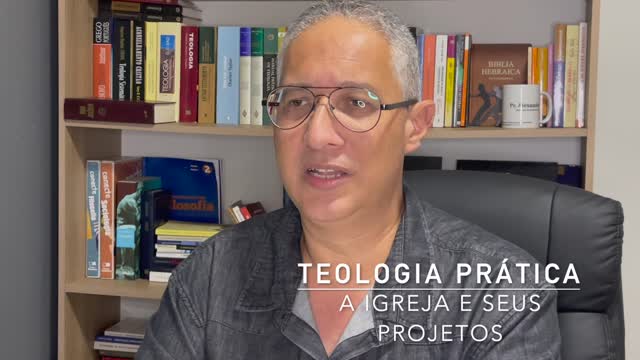 TEOLOGIA PRÁTICA: A IGREJA E SEUS PROJETOS