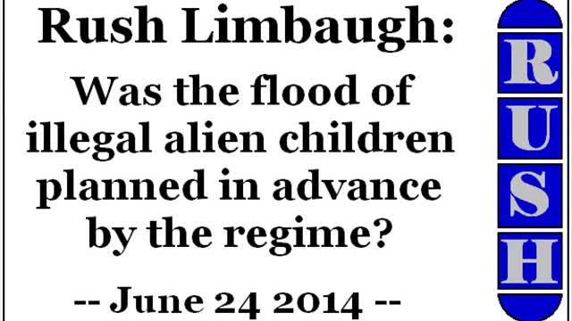 Rush Limbaugh: Was the flood of illegal alien children planned in advance by the regime?