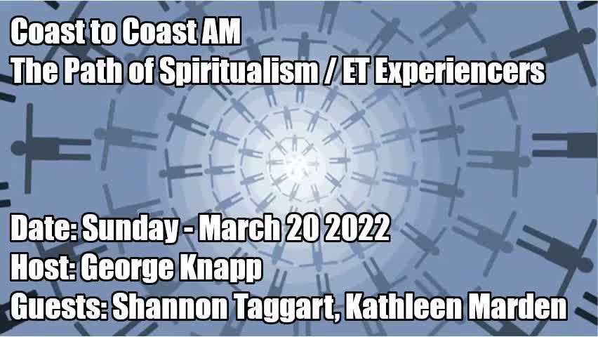 COAST TO COAST AM, 2022-03-20 THE PATH OF SPIRITUALISM ET EXPERIENCERS