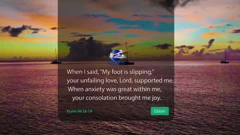 When I said, “My foot is slipping,” your unfailing love, Lord, supported me.