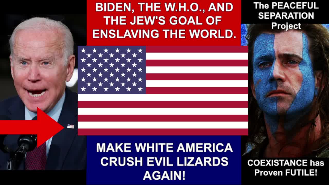 BIDEN, THE W.H.O., AND THE JEW'S GOAL OF ENSLAVING THE WORLD.