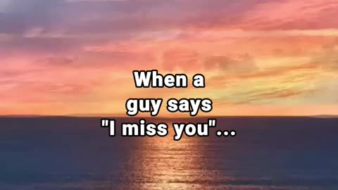 When a guy says "I miss you"...