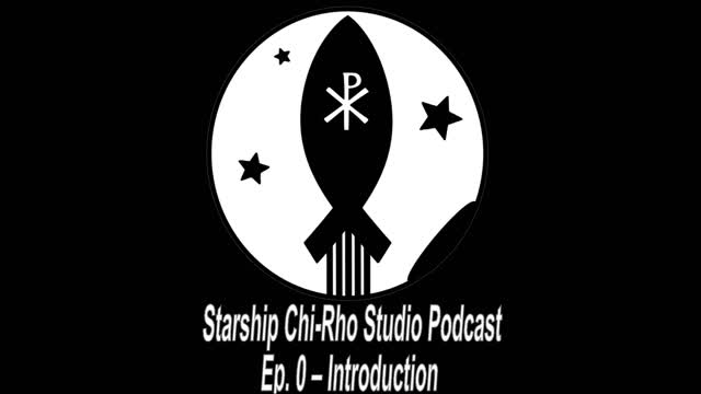 Starship Chi-Rho Studio Podcast Ep. 0: Introduction