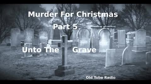 Murder For Christmas Part 5 Unto The Grave