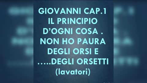 GIOVANNI 1: IL PRINCIPIO D'OGNI COSA. NON HO PAURA DEGLI ORSI....E DEGLI ORSETTI (LAVATORI)