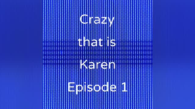 The Crazies that is Karen Ep.1