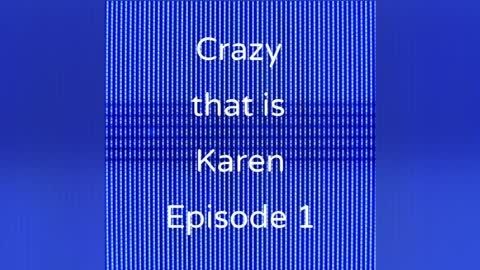 The Crazies that is Karen Ep.1