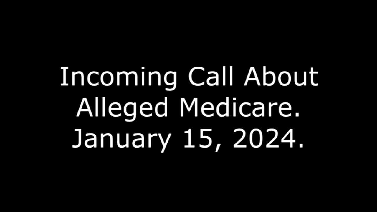 Incoming Call About Alleged Medicare: January 15, 2024