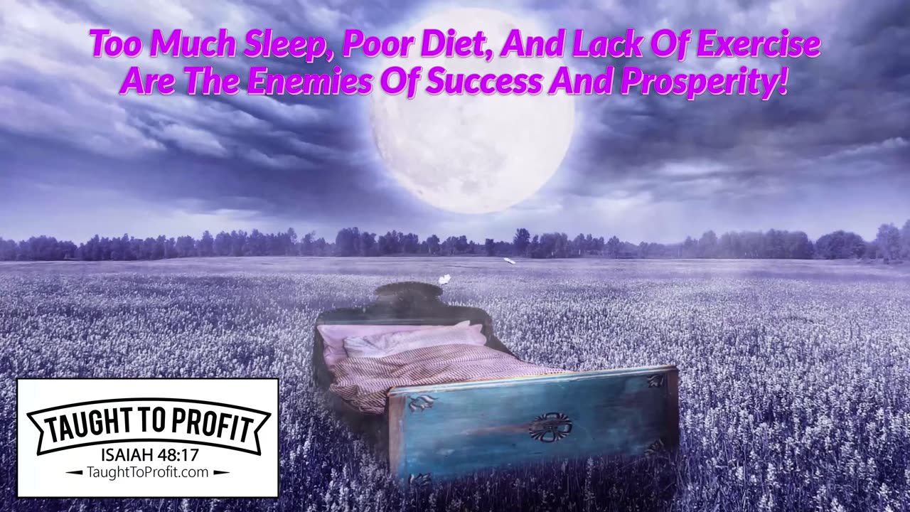 Too Much Sleep, Poor Diet, And Lack Of Exercise Are The Enemies Of Success And Prosperity!