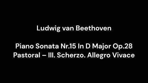 Ludwig van Beethoven - Piano Sonata Nr.15 In D Major Op.28 Pastoral – III. Scherzo. Allegro Vivace