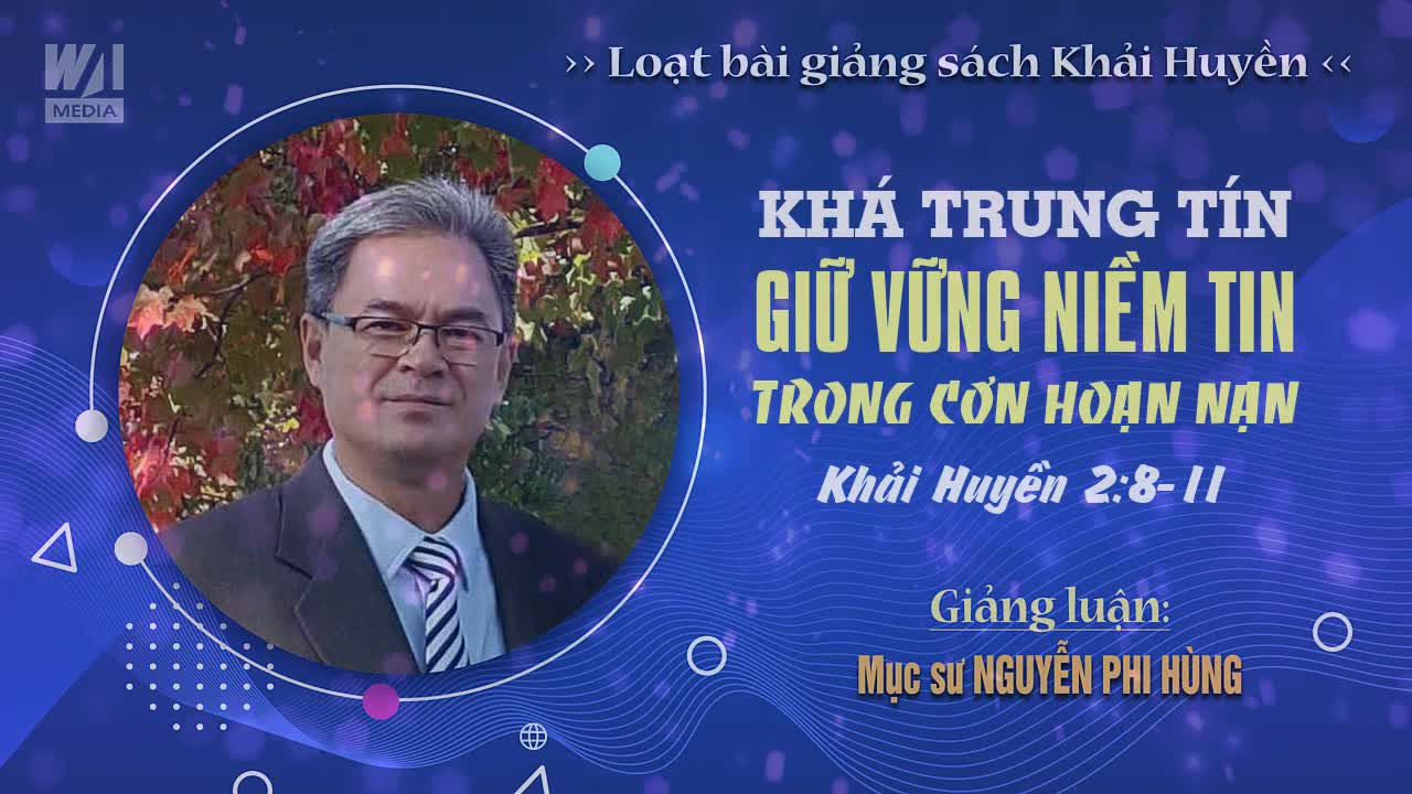 #04 - KHÁ TRUNG TÍN GIỮ VỮNG NIỀM TIN TRONG HOẠN NẠN - Khải huyền 2:8-11 || Mục sư NGUYỄN PHI HÙNG