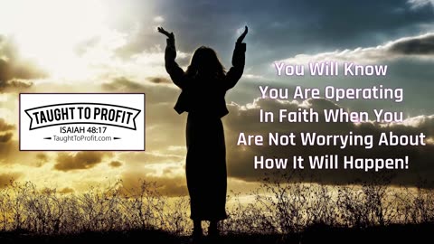 You Will Know You Are Operating In Faith When You Are Not Worrying About How It Will Happen!