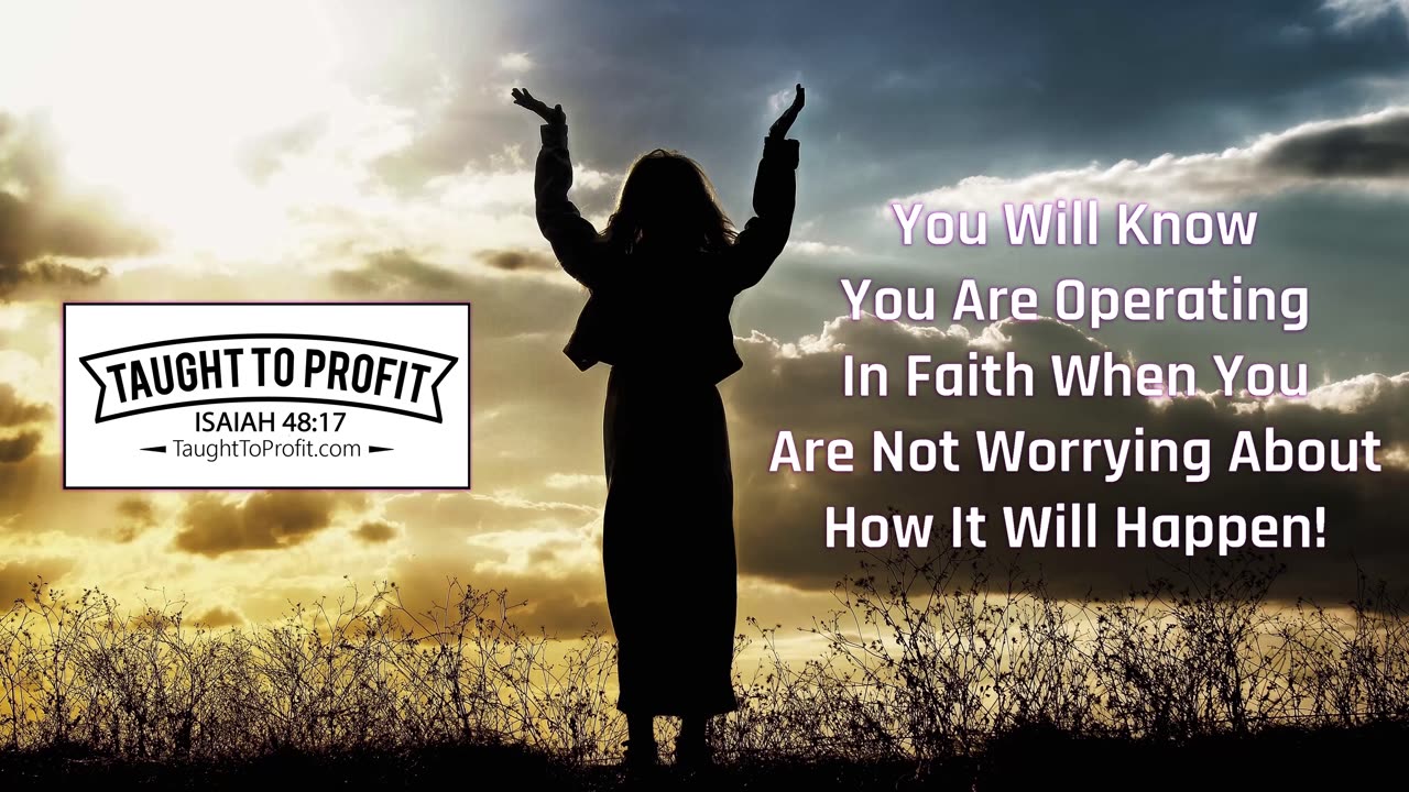 You Will Know You Are Operating In Faith When You Are Not Worrying About How It Will Happen!