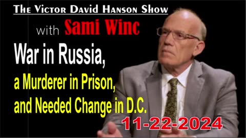 Davis Hanson & Sami Winc: War in Russia, a Murderer in Prison, & Needed Change in D.C.! - 11/22/24