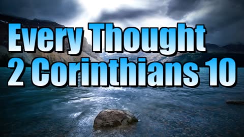 Every thought. 2 Corinthians 10.