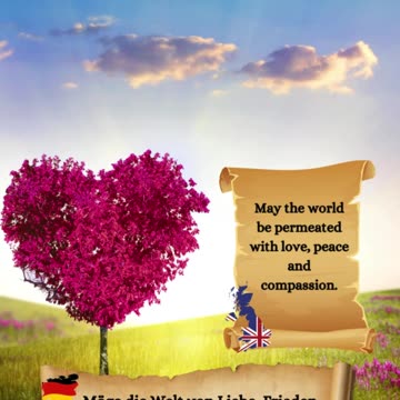 Möge die Welt von Liebe, Frieden und Mitgefühl durchdrungen sein.