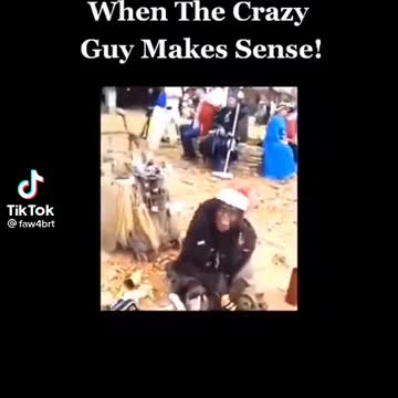 When the Crazy Guy Makes More Sense than Then Average Guy