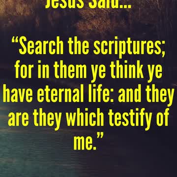 JESUS SAID...Search the scriptures; for in them ye think ye have eternal life