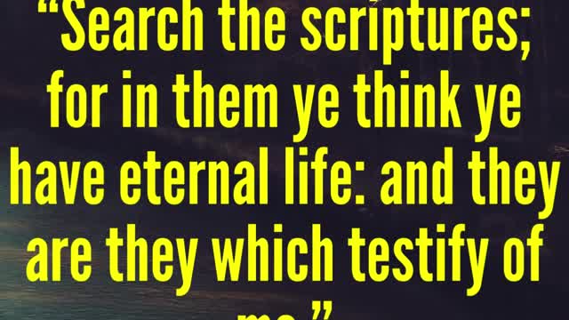 JESUS SAID...Search the scriptures; for in them ye think ye have eternal life