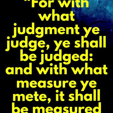 JESUS SAID.. For with what judgment ye judge, ye shall be judged
