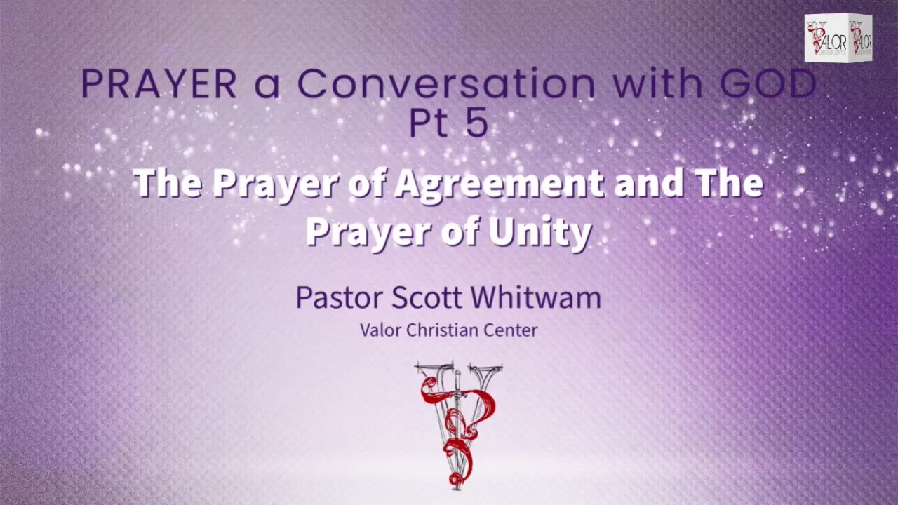 Prayer a Conversation with GOD Pt 5 - The Prayer of Agreement and The Prayer Unity | ValorCC