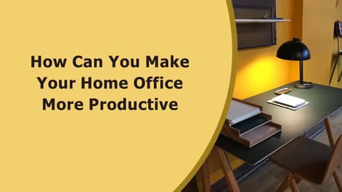 How Can You Make Your Home Office More Productive