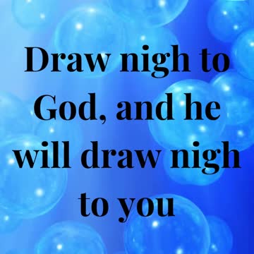 Draw nigh to God, and he will draw nigh to you