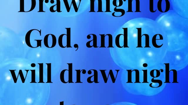 Draw nigh to God, and he will draw nigh to you