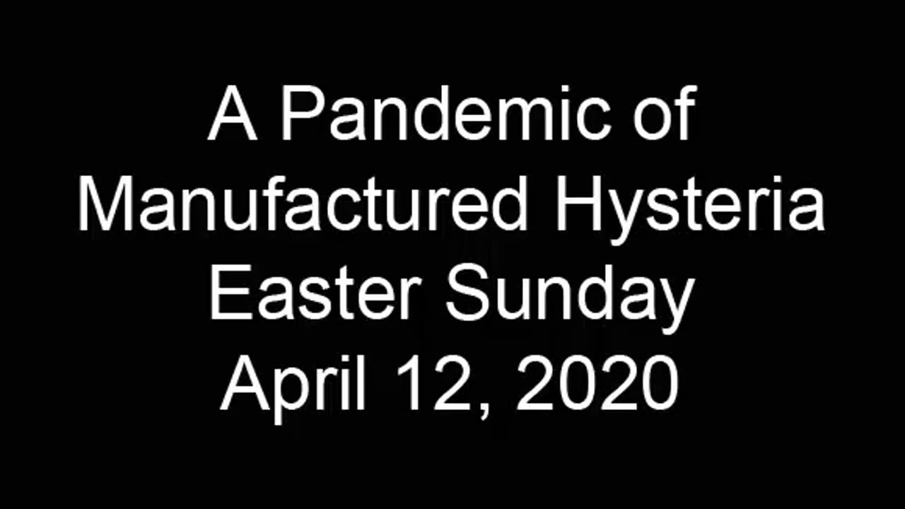 A Pandemic of Manufactured Hysteria Easter [Sunday April 12, 2020]