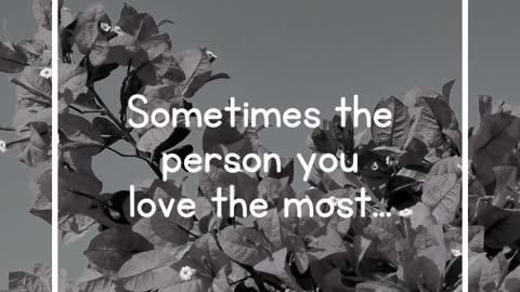 Sometimes the person you love the most...